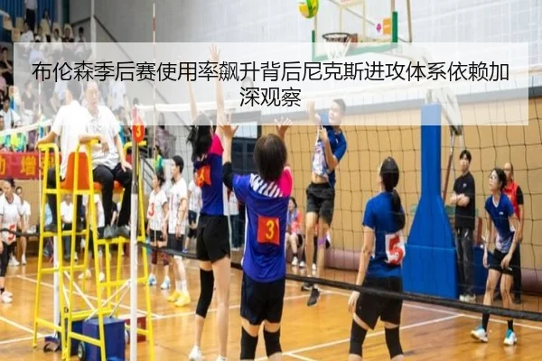 布伦森季后赛使用率飙升背后尼克斯进攻体系依赖加深观察