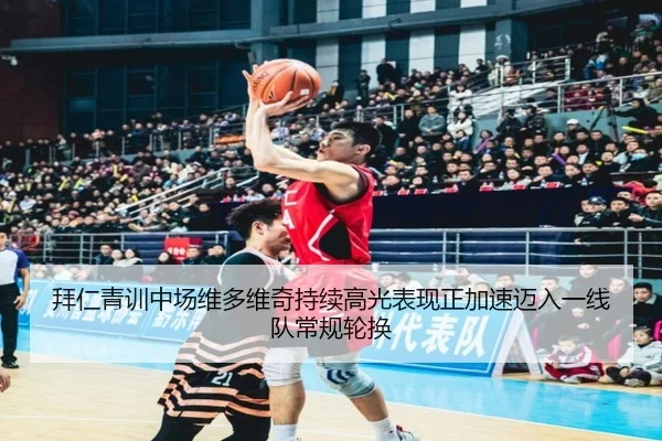 拜仁青训中场维多维奇持续高光表现正加速迈入一线队常规轮换